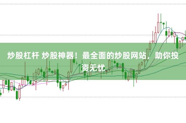 炒股杠杆 炒股神器！最全面的炒股网站，助你投资无忧