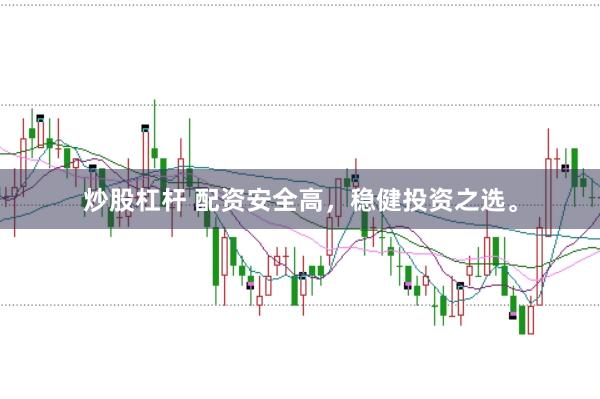 炒股杠杆 配资安全高，稳健投资之选。