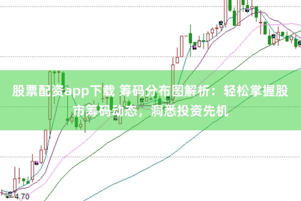 股票配资app下载 筹码分布图解析：轻松掌握股市筹码动态，洞悉投资先机