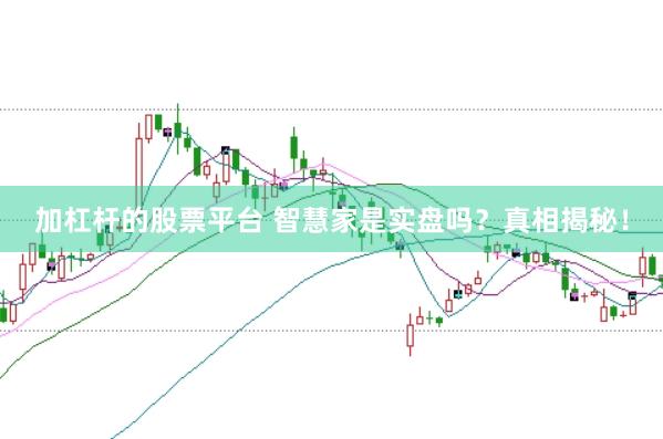 加杠杆的股票平台 智慧家是实盘吗？真相揭秘！
