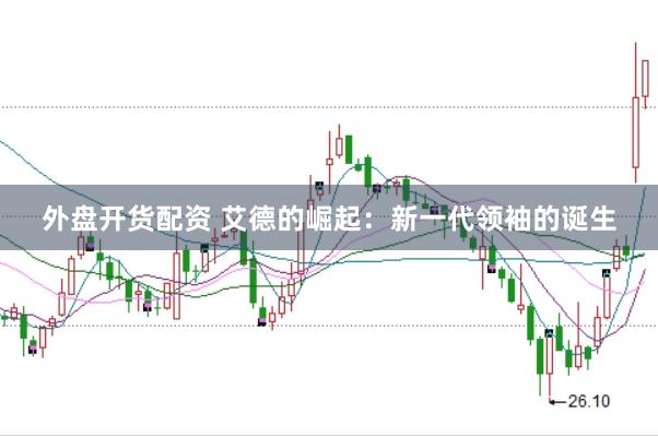 外盘开货配资 艾德的崛起：新一代领袖的诞生