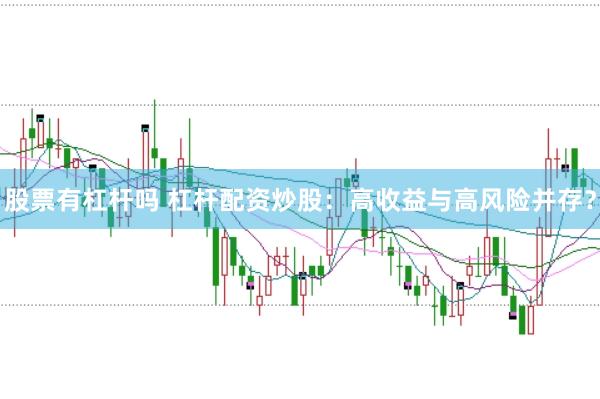 股票有杠杆吗 杠杆配资炒股：高收益与高风险并存？