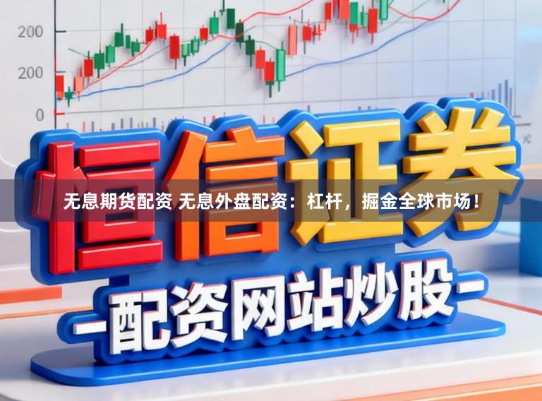无息期货配资 无息外盘配资：杠杆，掘金全球市场！