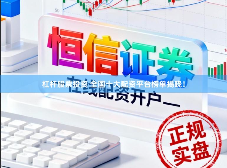 杠杆股票投资 全国十大配资平台榜单揭晓!