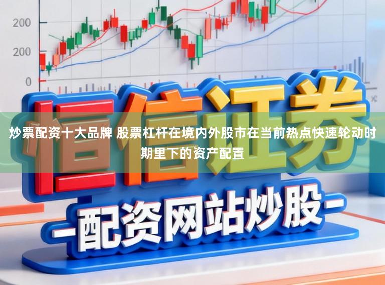 炒票配资十大品牌 股票杠杆在境内外股市在当前热点快速轮动时期里下的资产配置