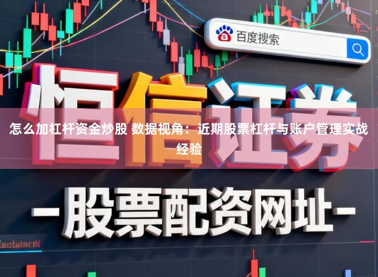 怎么加杠杆资金炒股 数据视角：近期股票杠杆与账户管理实战经验