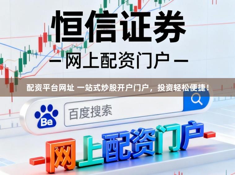配资平台网址 一站式炒股开户门户，投资轻松便捷！