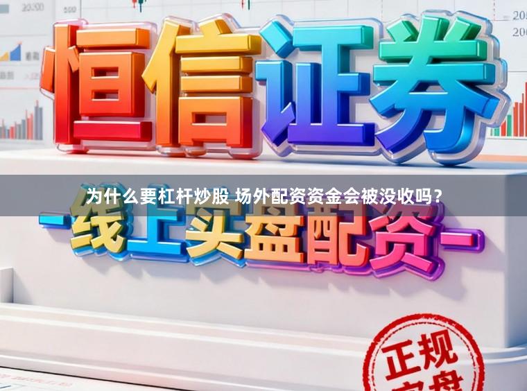 为什么要杠杆炒股 场外配资资金会被没收吗?