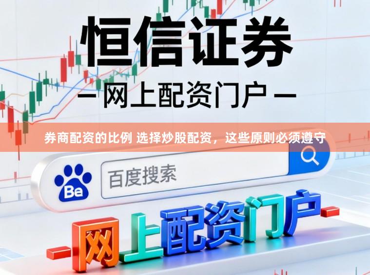 券商配资的比例 选择炒股配资，这些原则必须遵守