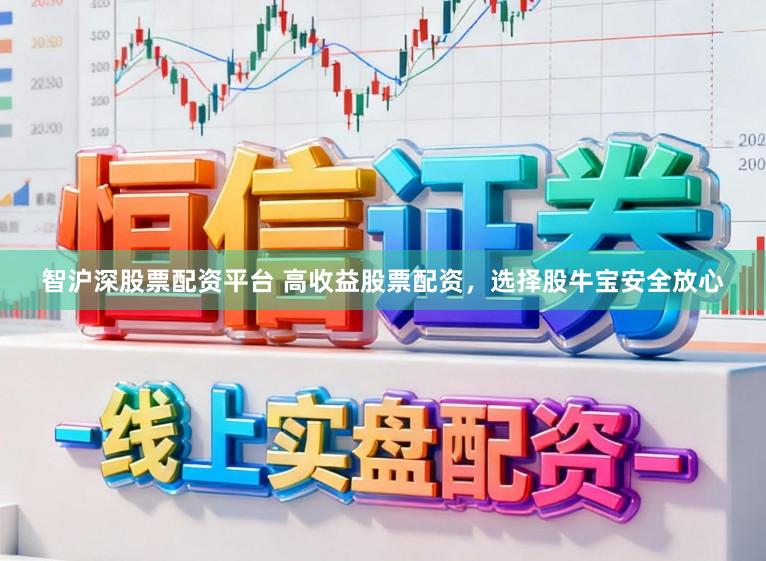 智沪深股票配资平台 高收益股票配资，选择股牛宝安全放心