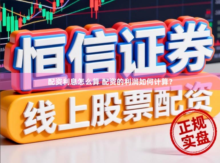 配资利息怎么算 配资的利润如何计算？