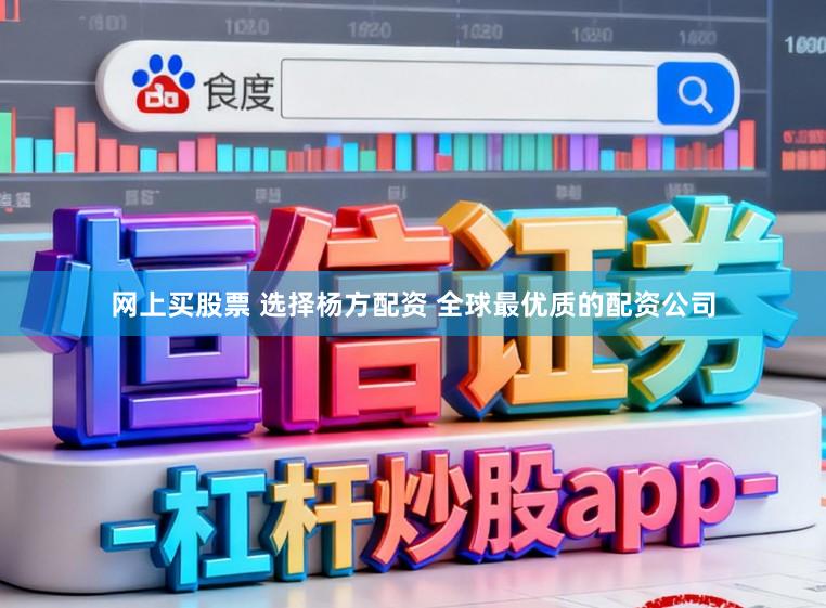 网上买股票 选择杨方配资 全球最优质的配资公司