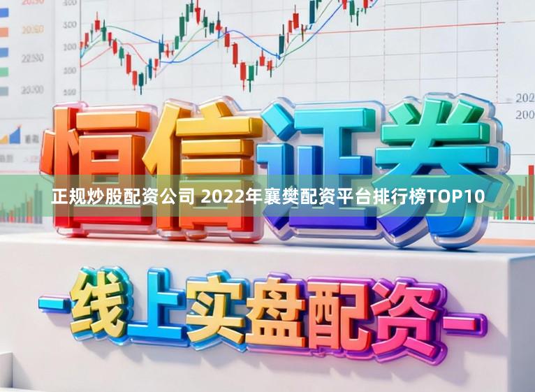 正规炒股配资公司 2022年襄樊配资平台排行榜TOP10