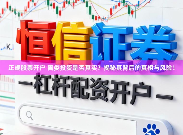 正规股票开户 离娄投资是否真实?揭秘其背后的真相与风险!