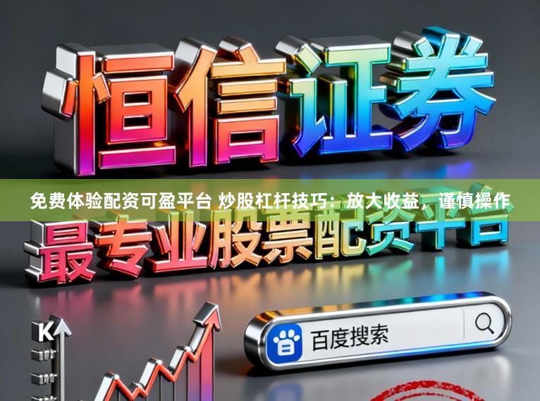 免费体验配资可盈平台 炒股杠杆技巧：放大收益，谨慎操作