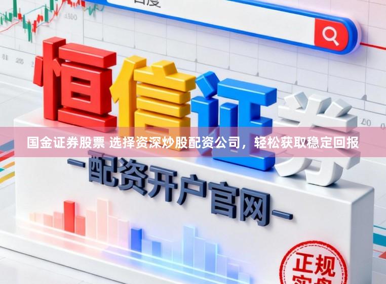 国金证券股票 选择资深炒股配资公司，轻松获取稳定回报