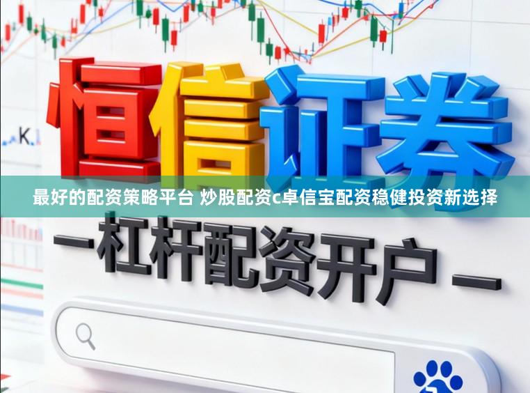 最好的配资策略平台 炒股配资c卓信宝配资稳健投资新选择