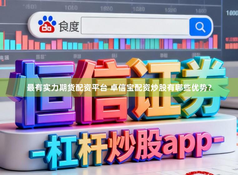 最有实力期货配资平台 卓信宝配资炒股有哪些优势？
