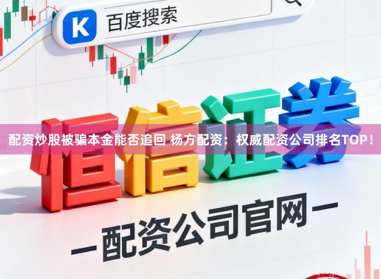 配资炒股被骗本金能否追回 杨方配资：权威配资公司排名TOP！