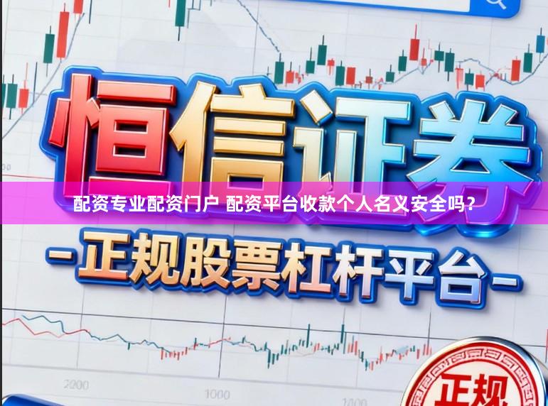 配资专业配资门户 配资平台收款个人名义安全吗?